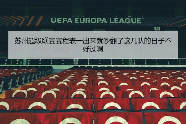 苏州超级联赛赛程表一出来就吵翻了这几队的日子不好过啊