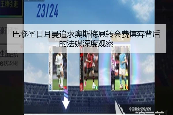 巴黎圣日耳曼追求奥斯梅恩转会费博弈背后的法媒深度观察